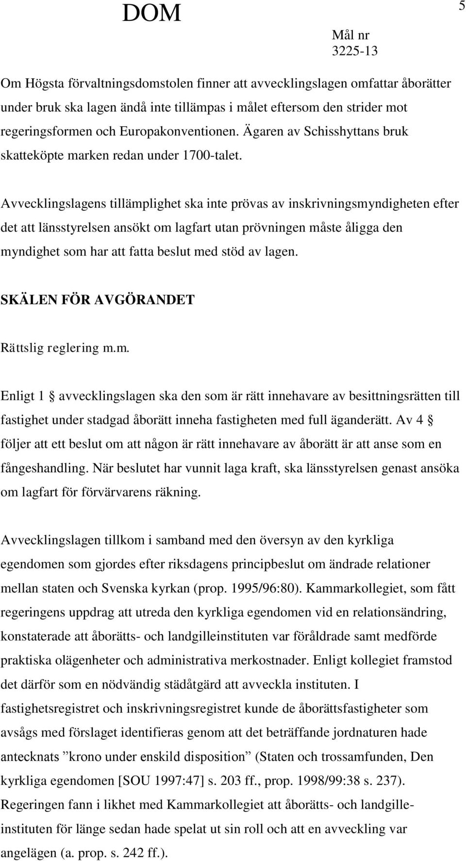 Avvecklingslagens tillämplighet ska inte prövas av inskrivningsmyndigheten efter det att länsstyrelsen ansökt om lagfart utan prövningen måste åligga den myndighet som har att fatta beslut med stöd