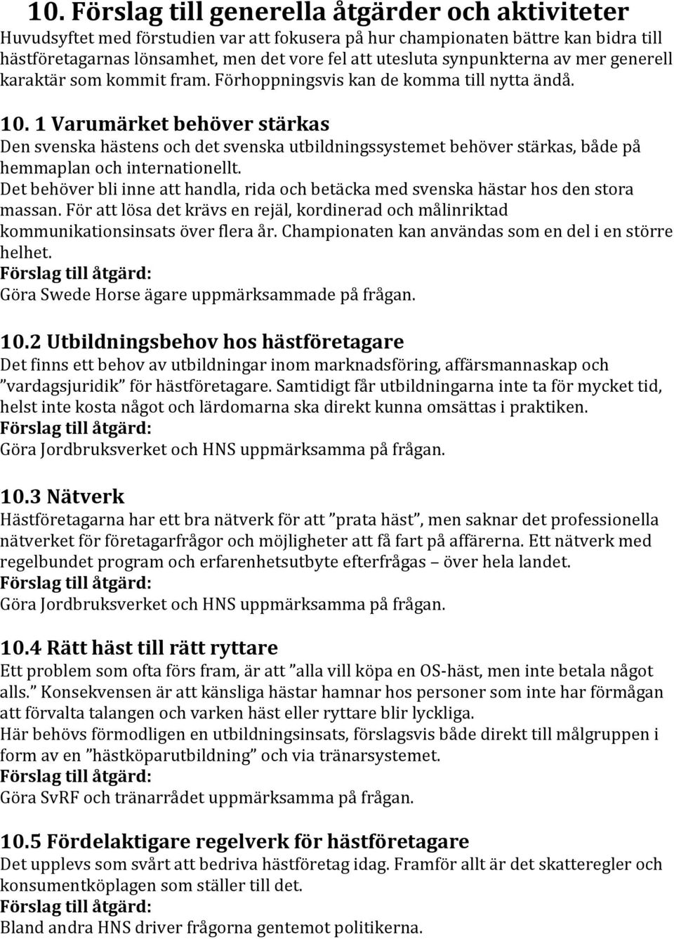 1 Varumärket behöver stärkas Den svenska hästens och det svenska utbildningssystemet behöver stärkas, både på hemmaplan och internationellt.