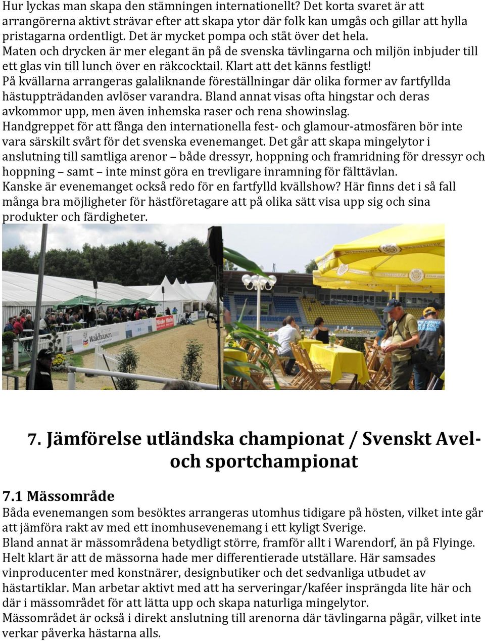Klart att det känns festligt! På kvällarna arrangeras galaliknande föreställningar där olika former av fartfyllda hästuppträdanden avlöser varandra.
