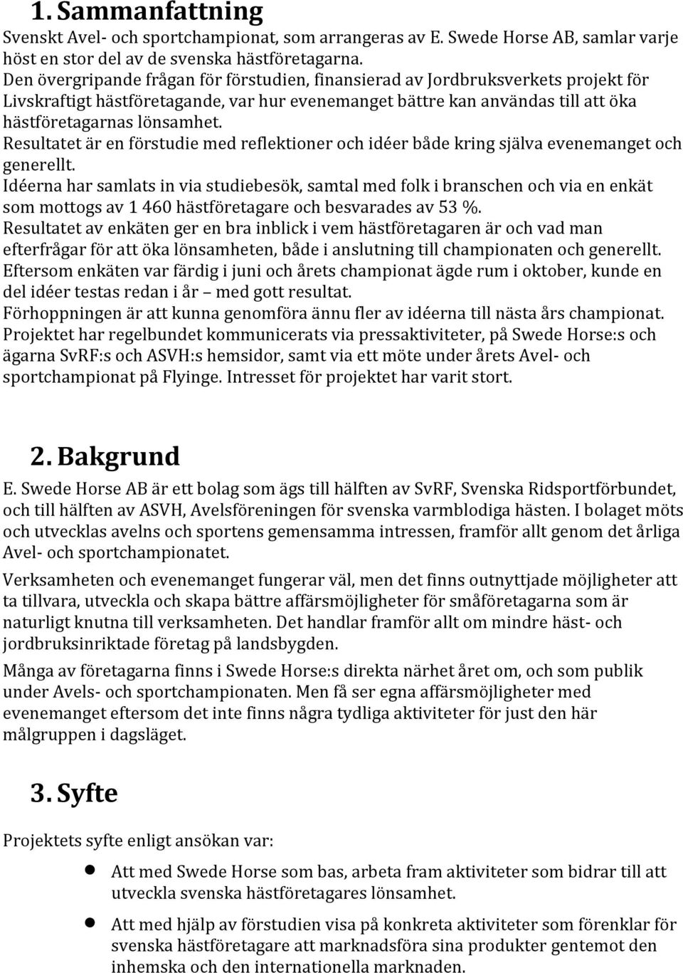 Resultatet är en förstudie med reflektioner och idéer både kring själva evenemanget och generellt.