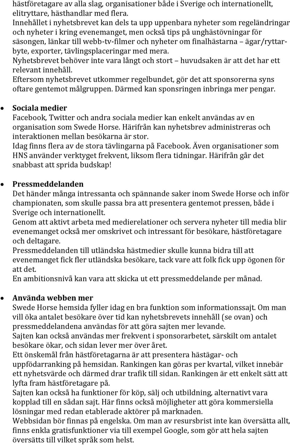 om finalhästarna ägar/ryttarbyte, exporter, tävlingsplaceringar med mera. Nyhetsbrevet behöver inte vara långt och stort huvudsaken är att det har ett relevant innehåll.