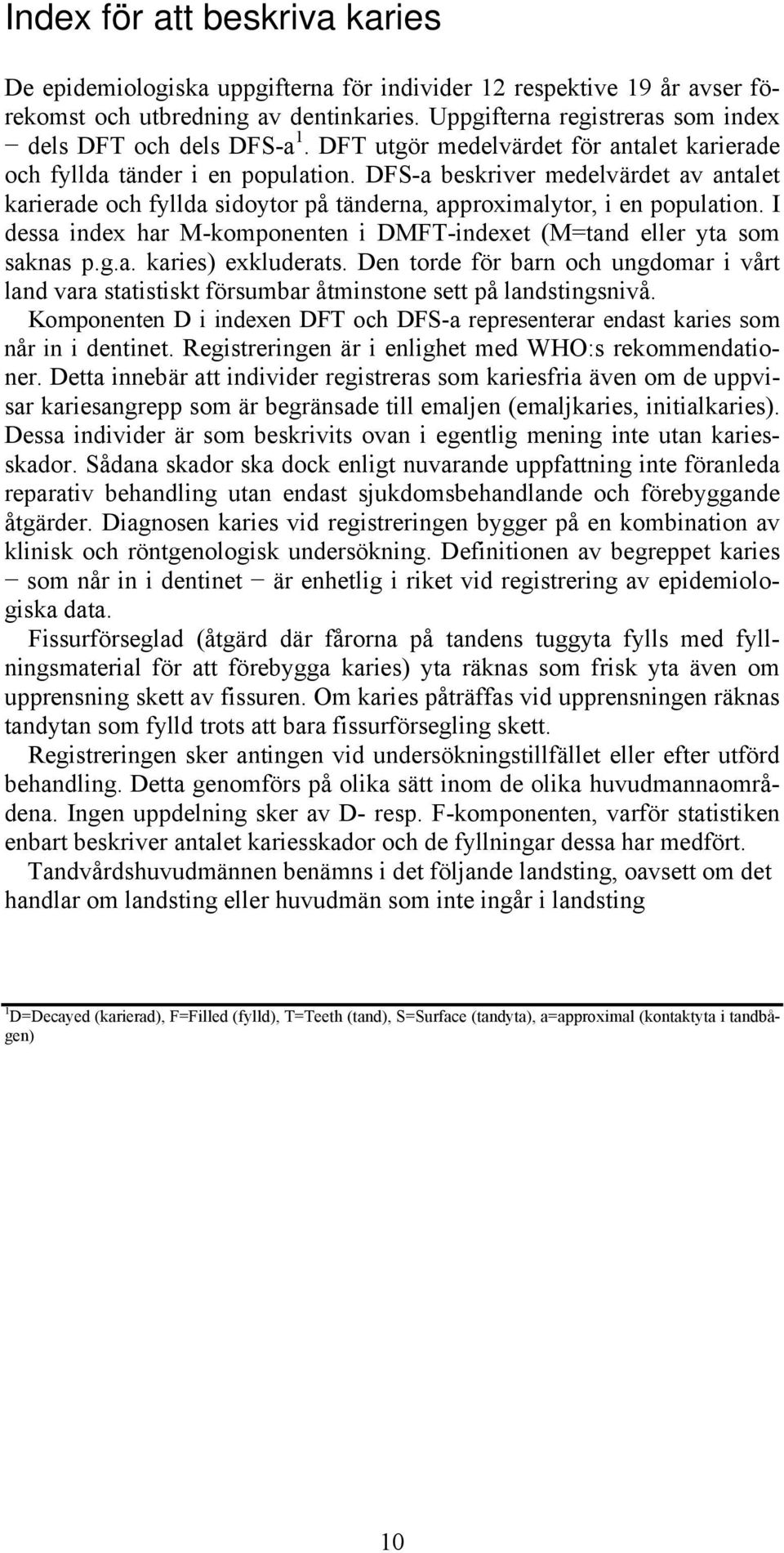 DFS-a beskriver medelvärdet av antalet karierade och fyllda sidoytor på tänderna, approximalytor, i en population. I dessa index har M-komponenten i DMFT-indexet (M=tand eller yta som saknas p.g.a. karies) exkluderats.