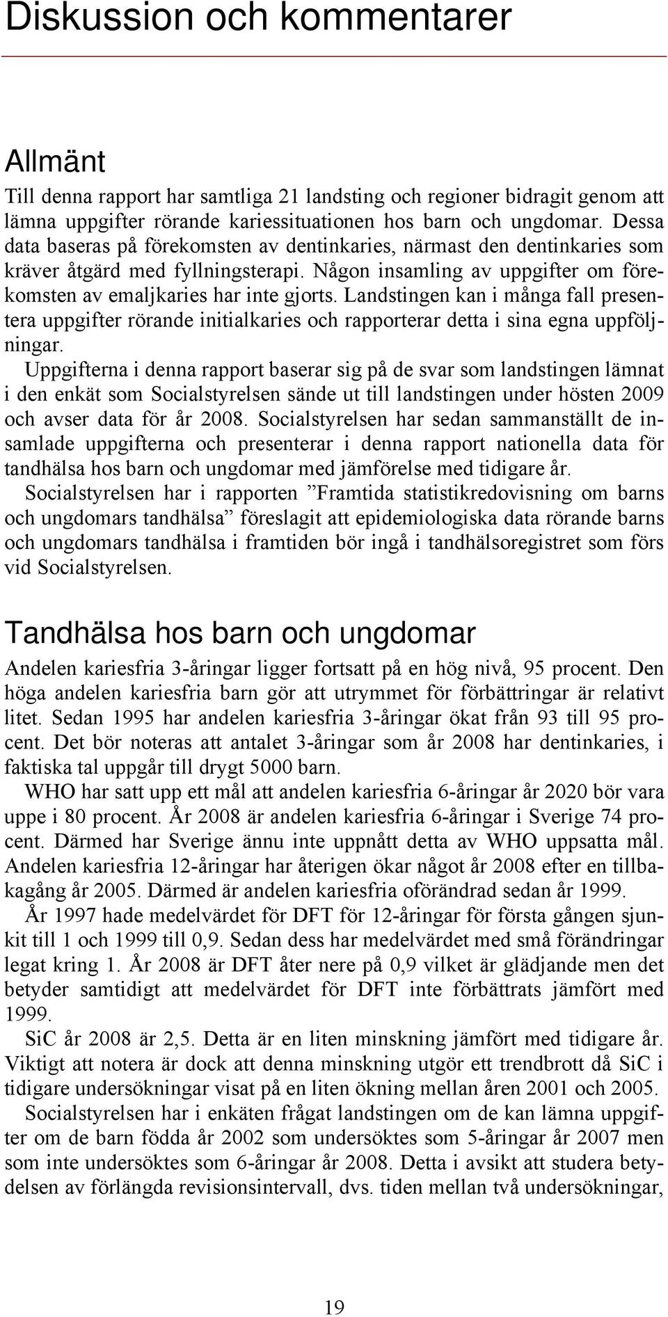 Landstingen kan i många fall presentera uppgifter rörande initialkaries och rapporterar detta i sina egna uppföljningar.