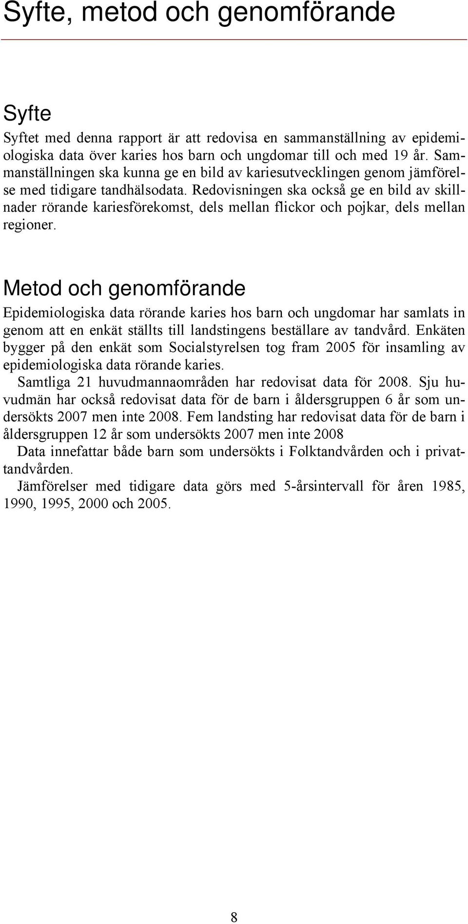 Redovisningen ska också ge en bild av skillnader rörande kariesförekomst, dels mellan flickor och pojkar, dels mellan regioner.