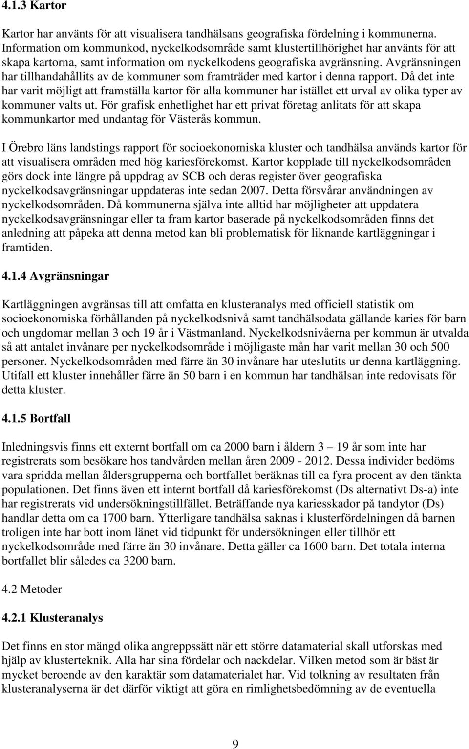 Avgränsningen har tillhandahållits av de kommuner som framträder med kartor i denna rapport.