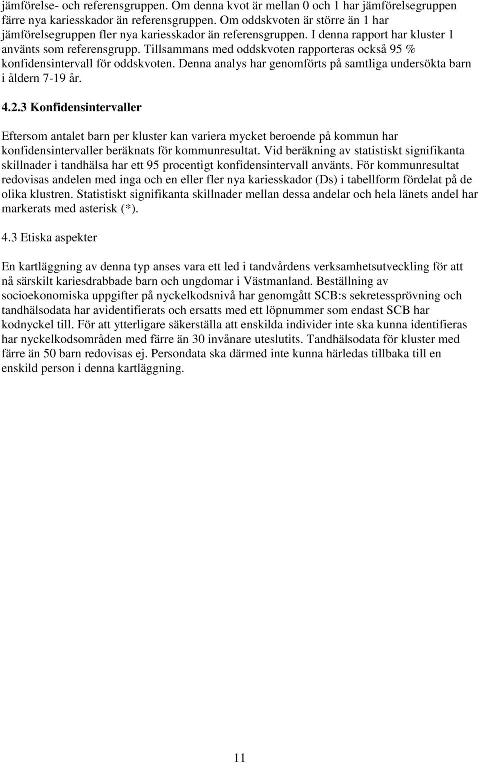 Tillsammans med oddskvoten rapporteras också 95 % konfidensintervall för oddskvoten. Denna analys har genomförts på samtliga undersökta barn i åldern 7-19 år. 4.2.