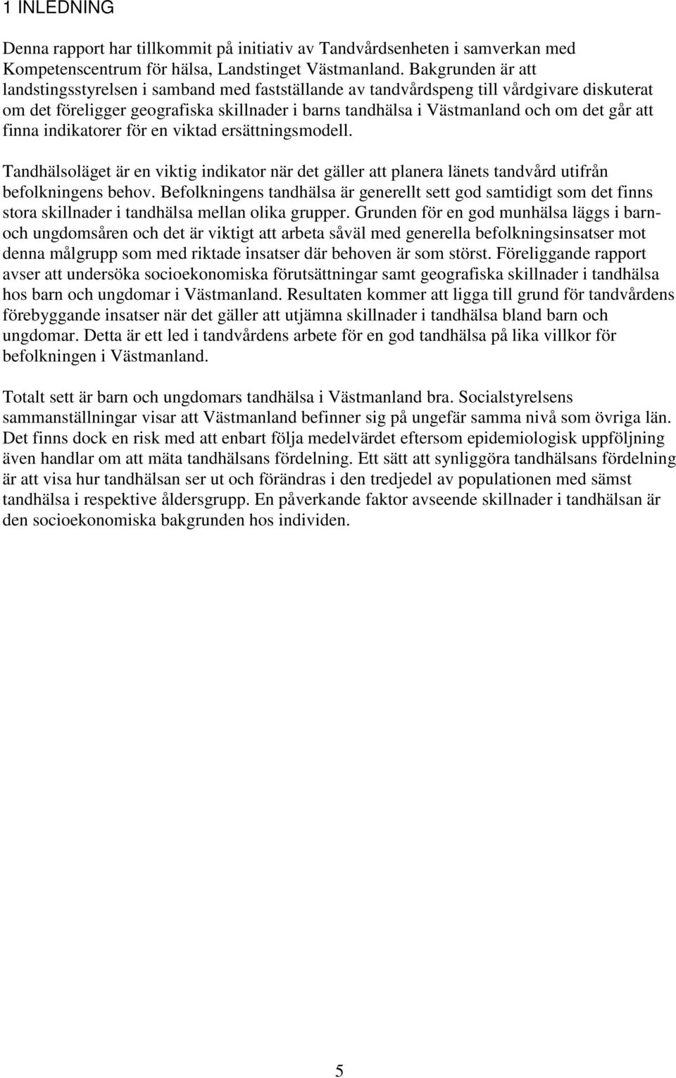 att finna indikatorer för en viktad ersättningsmodell. Tandhälsoläget är en viktig indikator när det gäller att planera länets tandvård utifrån befolkningens behov.