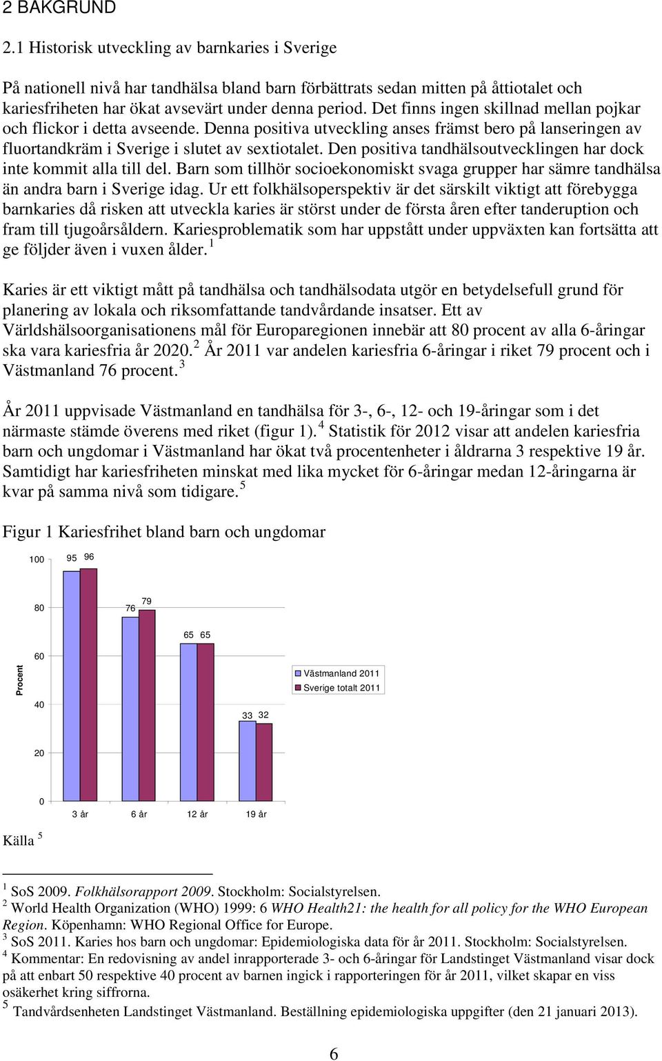 Den positiva tandhälsoutvecklingen har dock inte kommit alla till del. Barn som tillhör socioekonomiskt svaga grupper har sämre tandhälsa än andra barn i Sverige idag.