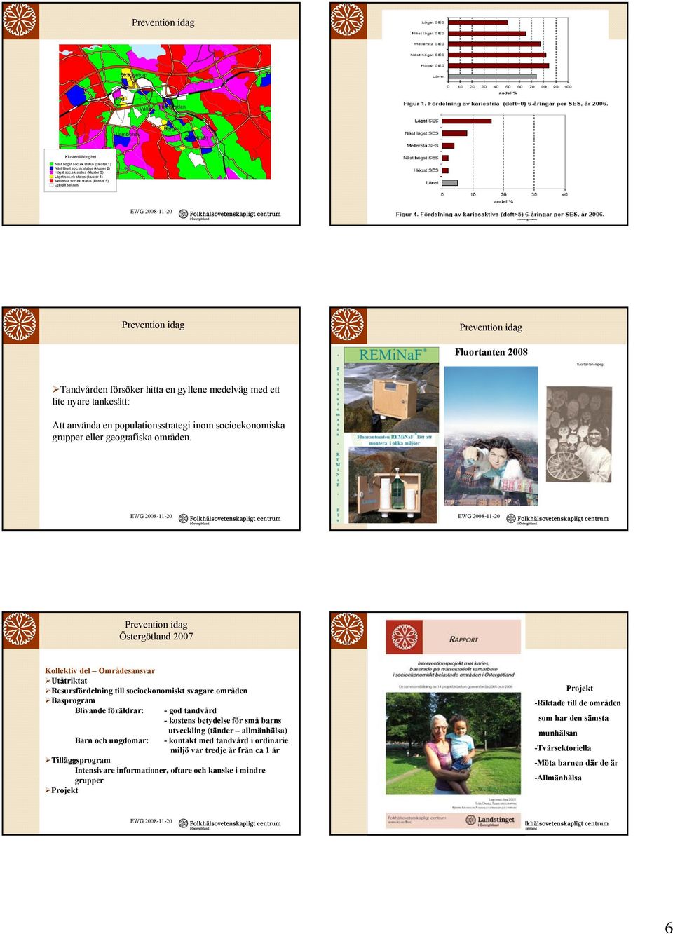 mpeg Tandvården försöker hitta en gyllene medelväg med ett lite nyare tankesätt: Att använda en populationsstrategi inom socioekonomiska grupper eller geografiska områden.