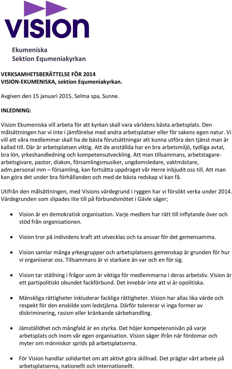 Vi vill att våra medlemmar skall ha de bästa förutsättningar att kunna utföra den tjänst man är kallad till. Där är arbetsplatsen viktig.