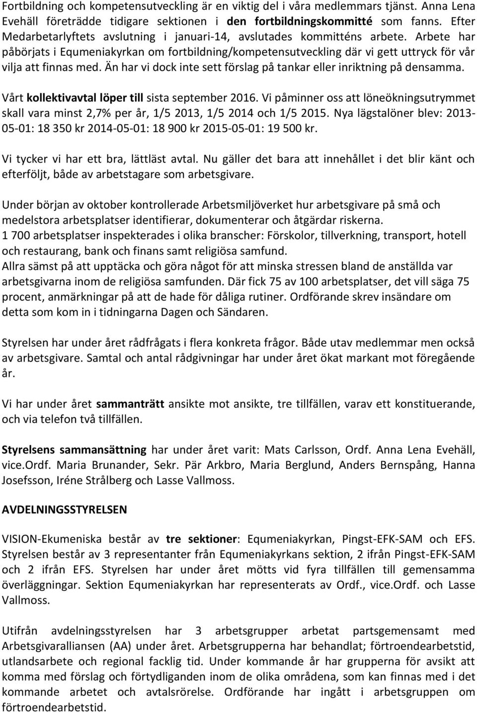 Arbete har påbörjats i Equmeniakyrkan om fortbildning/kompetensutveckling där vi gett uttryck för vår vilja att finnas med. Än har vi dock inte sett förslag på tankar eller inriktning på densamma.