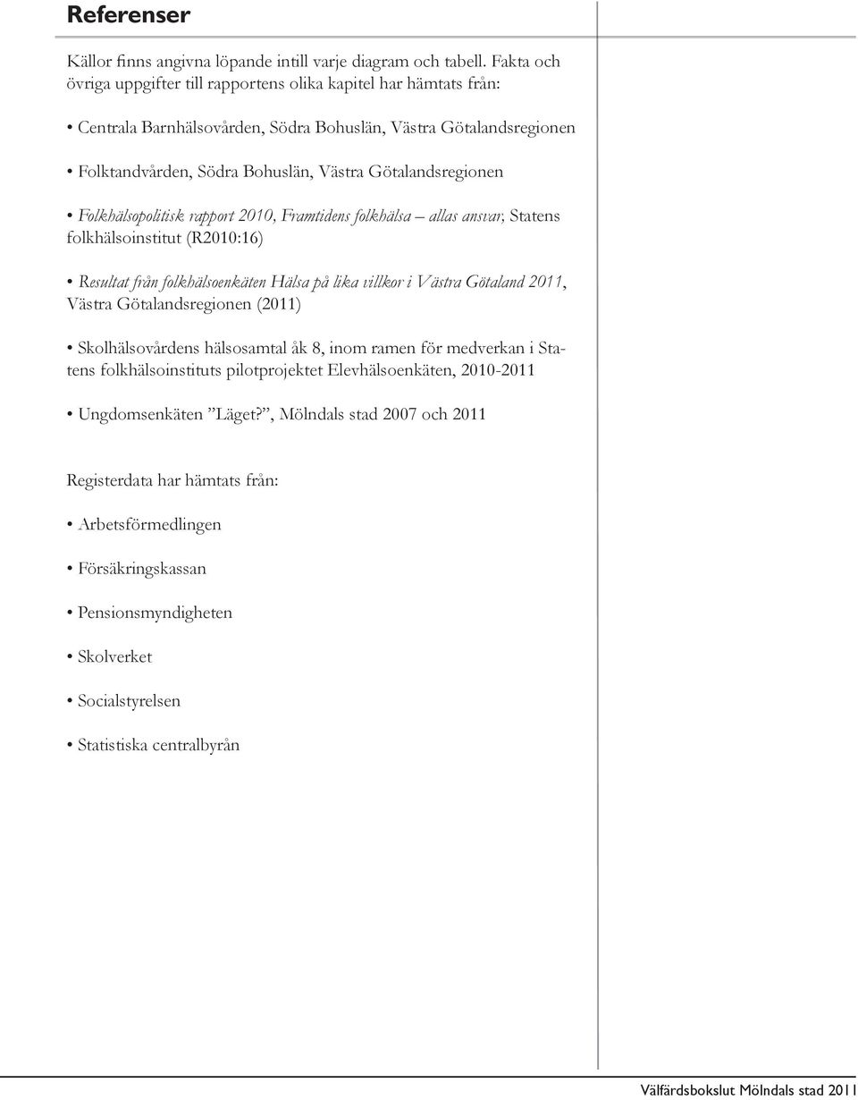 Folkhälsopolitisk rapport 2010, Framtidens folkhälsa allas ansvar, Statens folkhälsoinstitut (R2010:16) Resultat från folkhälsoenkäten Hälsa på lika villkor i Västra Götaland 2011, Västra