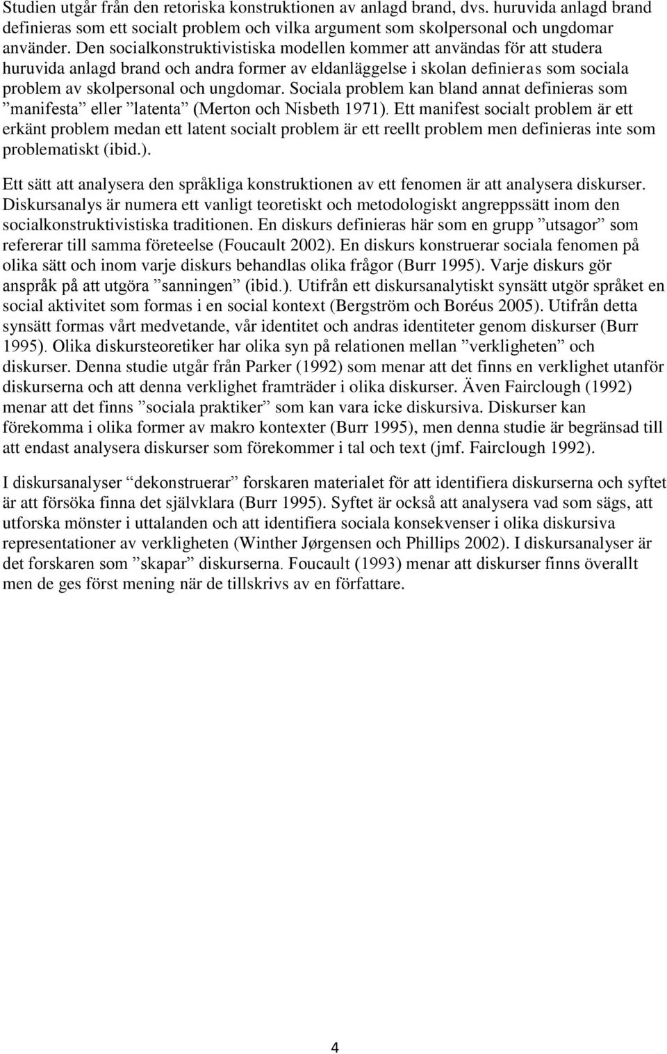 Sociala problem kan bland annat definieras som manifesta eller latenta (Merton och Nisbeth 1971).
