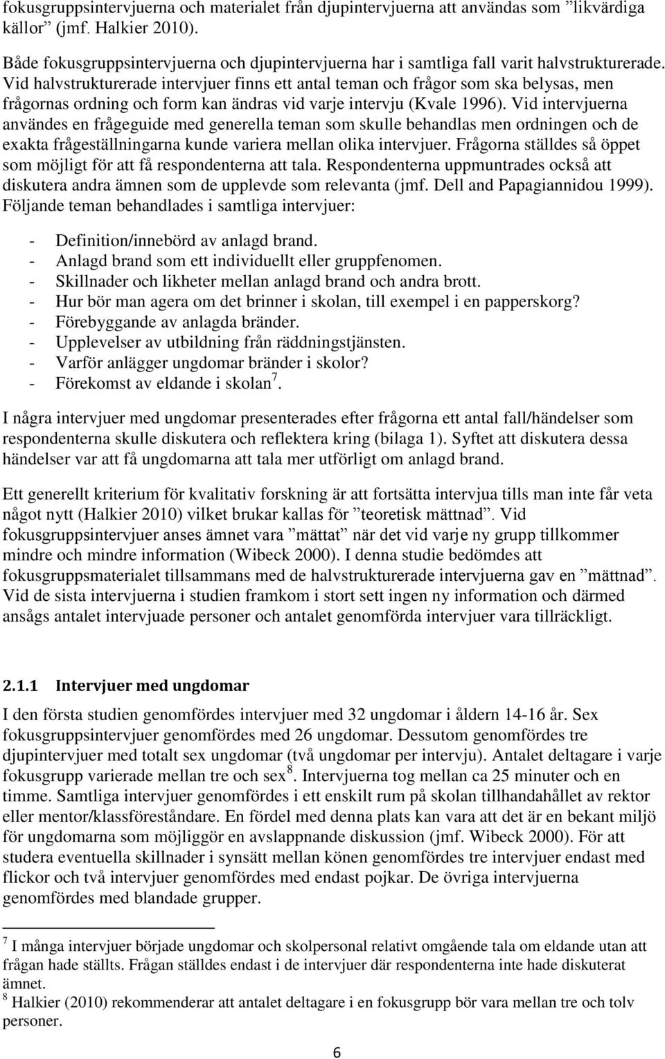 Vid halvstrukturerade intervjuer finns ett antal teman och frågor som ska belysas, men frågornas ordning och form kan ändras vid varje intervju (Kvale 1996).