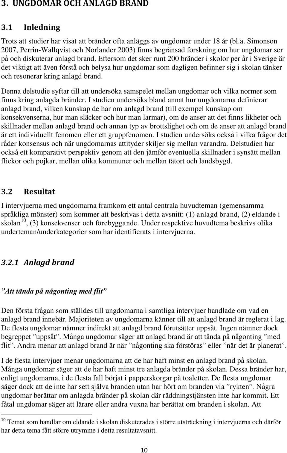 Denna delstudie syftar till att undersöka samspelet mellan ungdomar och vilka normer som finns kring anlagda bränder.