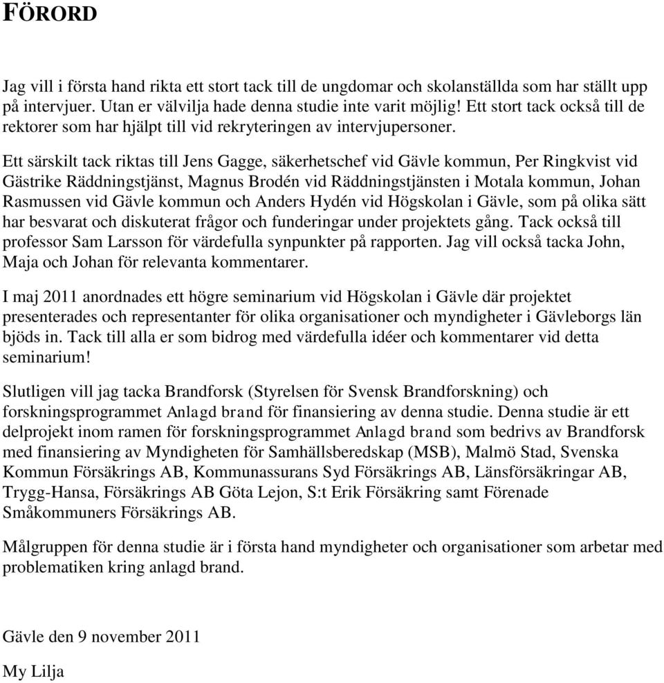 Ett särskilt tack riktas till Jens Gagge, säkerhetschef vid Gävle kommun, Per Ringkvist vid Gästrike Räddningstjänst, Magnus Brodén vid Räddningstjänsten i Motala kommun, Johan Rasmussen vid Gävle