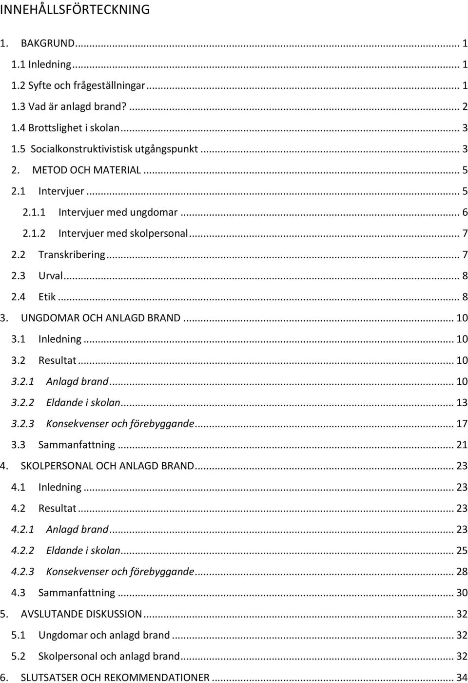 .. 10 3.1 Inledning... 10 3.2 Resultat... 10 3.2.1 Anlagd brand... 10 3.2.2 Eldande i skolan... 13 3.2.3 Konsekvenser och förebyggande... 17 3.3 Sammanfattning... 21 4. SKOLPERSONAL OCH ANLAGD BRAND.