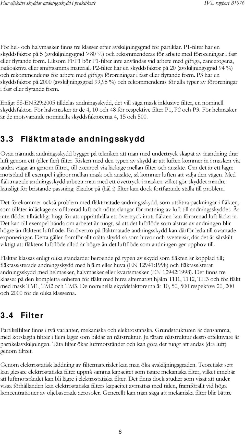 Liksom FFP1 bör P1-filter inte användas vid arbete med giftiga, cancerogena, radioaktiva eller smittsamma material.