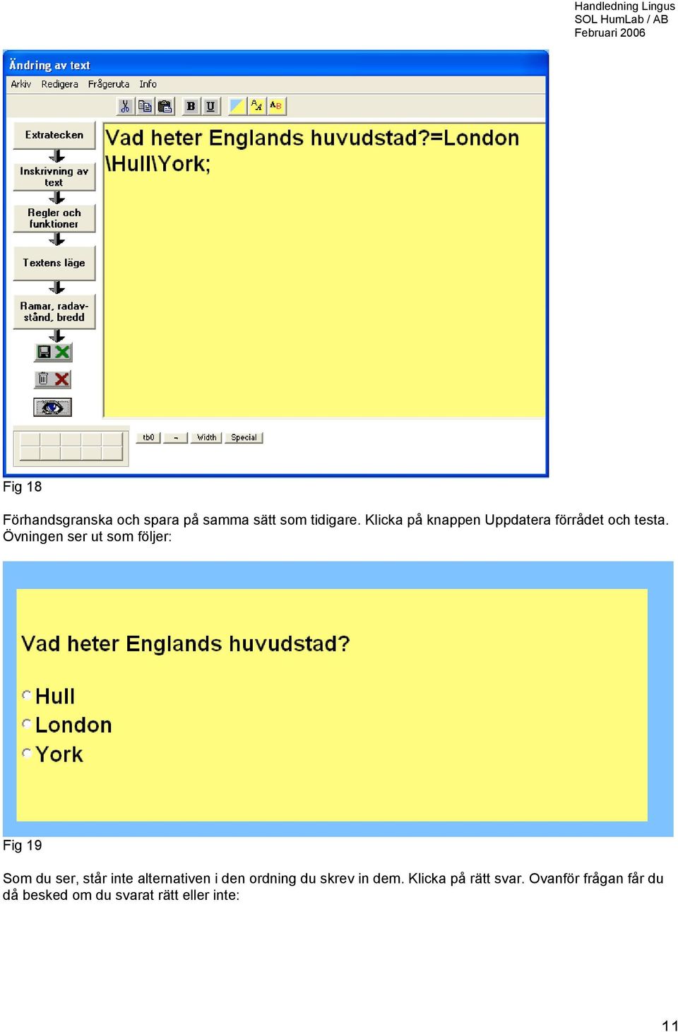 Övningen ser ut som följer: Fig 19 Som du ser, står inte alternativen i