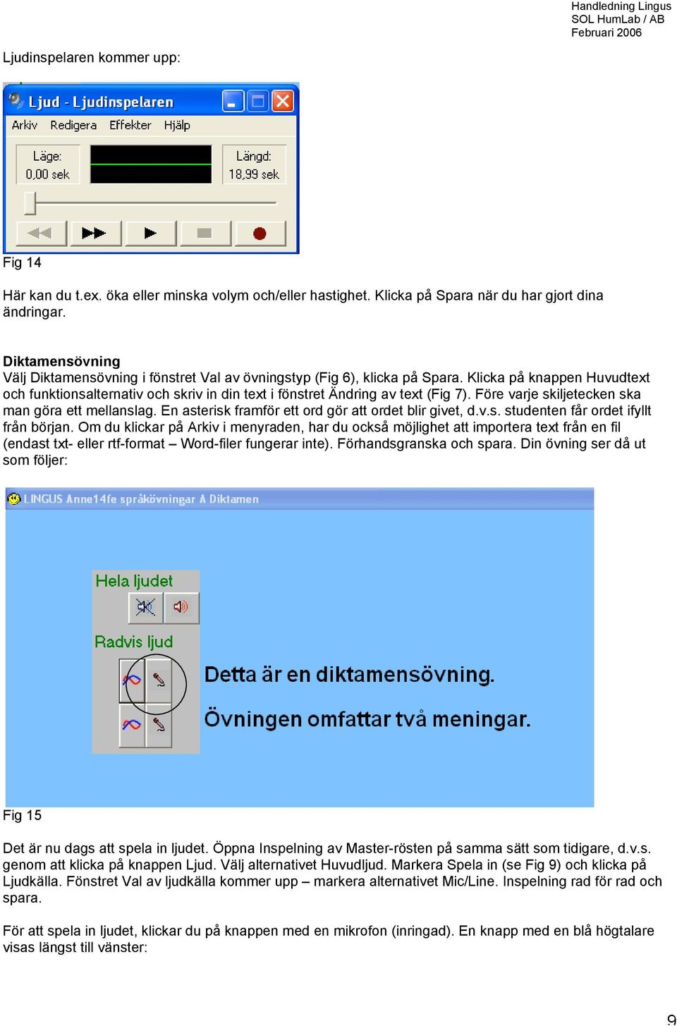 Klicka på knappen Huvudtext och funktionsalternativ och skriv in din text i fönstret Ändring av text (Fig 7). Före varje skiljetecken ska man göra ett mellanslag.