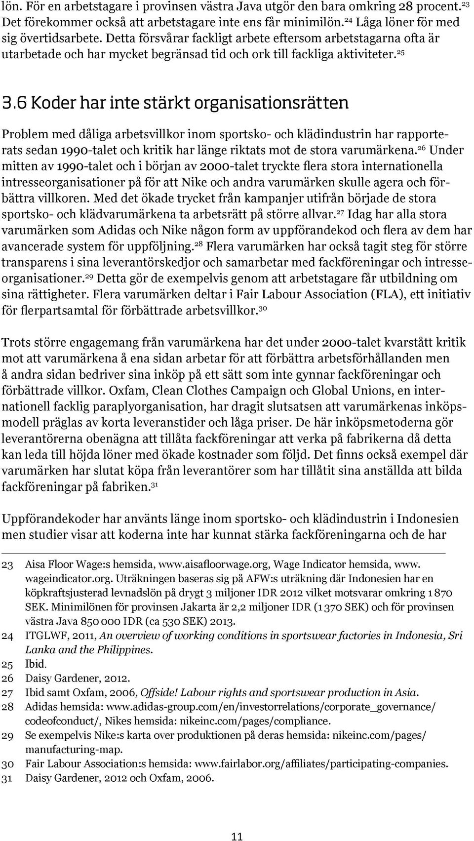 6 Koder har inte stärkt organisationsrätten Problem med dåliga arbetsvillkor inom sportsko- och klädindustrin har rapporterats sedan 1990-talet och kritik har länge riktats mot de stora varumärkena.