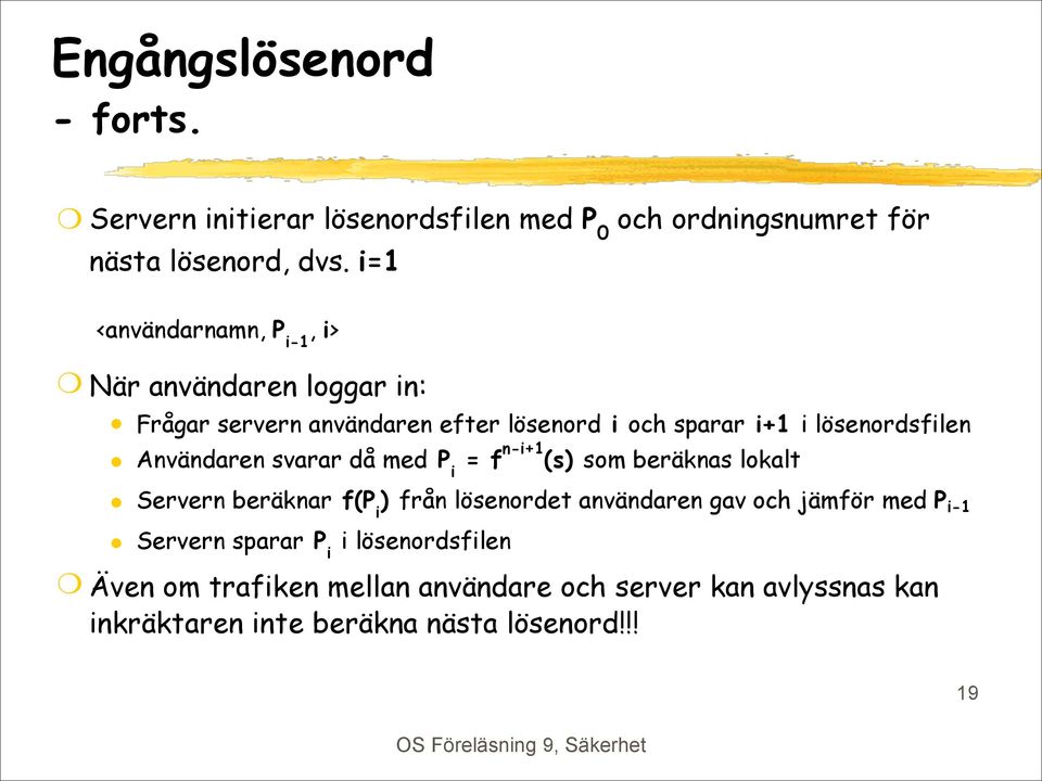 Användaren svarar då med P i = f n-i+1 (s) som beräknas lokalt Servern beräknar f(p i ) från lösenordet användaren gav och jämför
