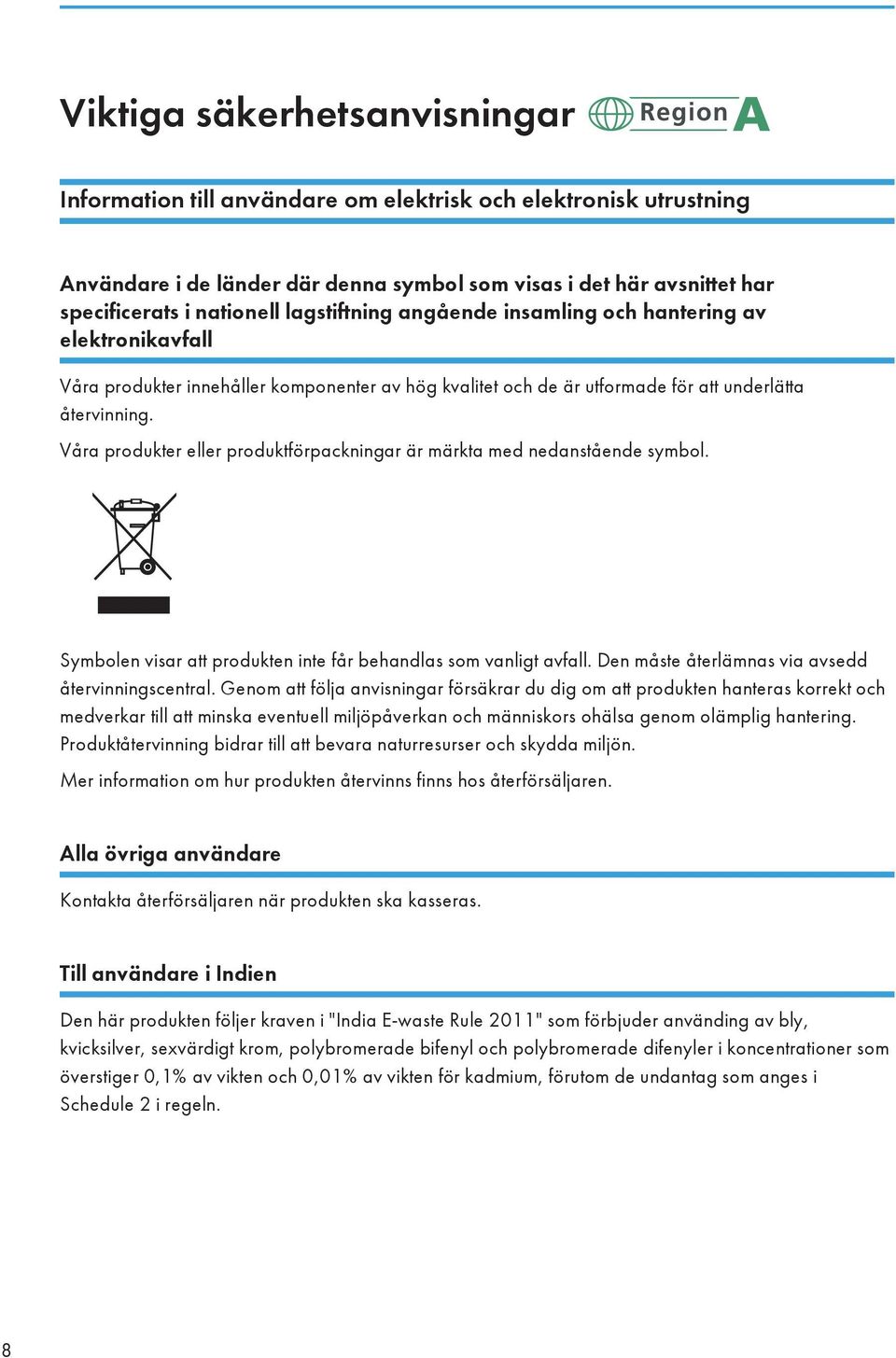 Våra produkter eller produktförpackningar är märkta med nedanstående symbol. Symbolen visar att produkten inte får behandlas som vanligt avfall. Den måste återlämnas via avsedd återvinningscentral.