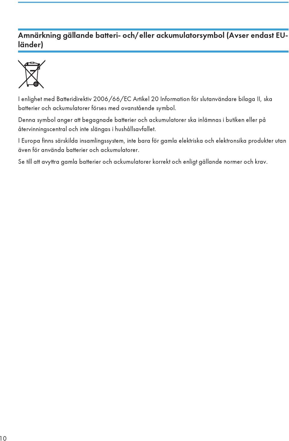 Denna symbol anger att begagnade batterier och ackumulatorer ska inlämnas i butiken eller på återvinningscentral och inte slängas i hushållsavfallet.