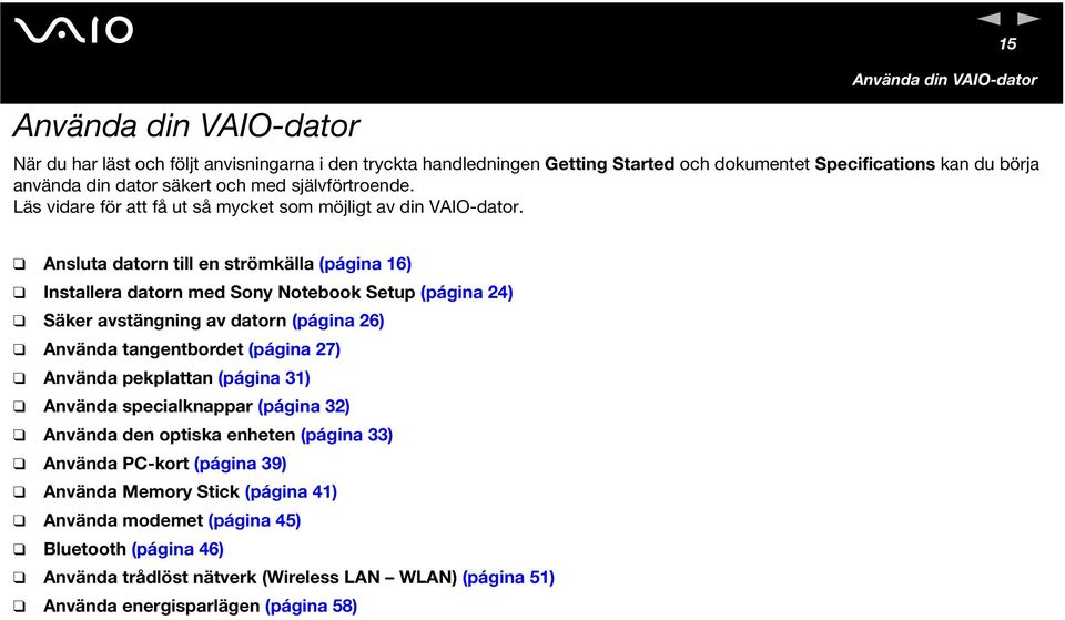 Asluta dator till e strömkälla (págia 16) Istallera dator med Soy otebook Setup (págia 24) Säker avstägig av dator (págia 26) Aväda tagetbordet (págia 27) Aväda pekplatta