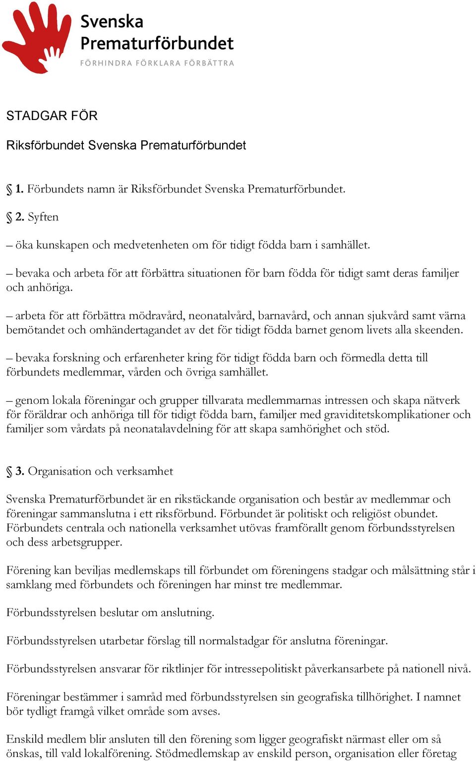 arbeta för att förbättra mödravård, neonatalvård, barnavård, och annan sjukvård samt värna bemötandet och omhändertagandet av det för tidigt födda barnet genom livets alla skeenden.