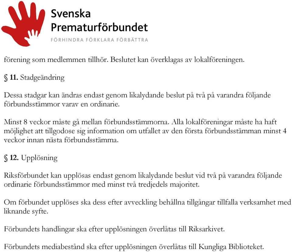 Alla lokalföreningar måste ha haft möjlighet att tillgodose sig information om utfallet av den första förbundsstämman minst 4 veckor innan nästa förbundsstämma. 12.