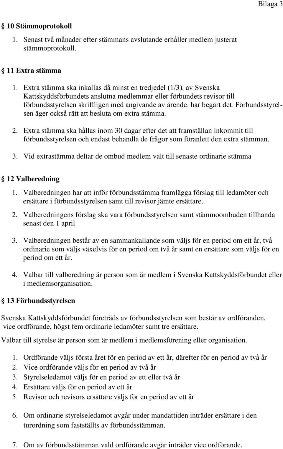 begärt det. Förbundsstyrelsen äger också rätt att besluta om extra stämma. 2.