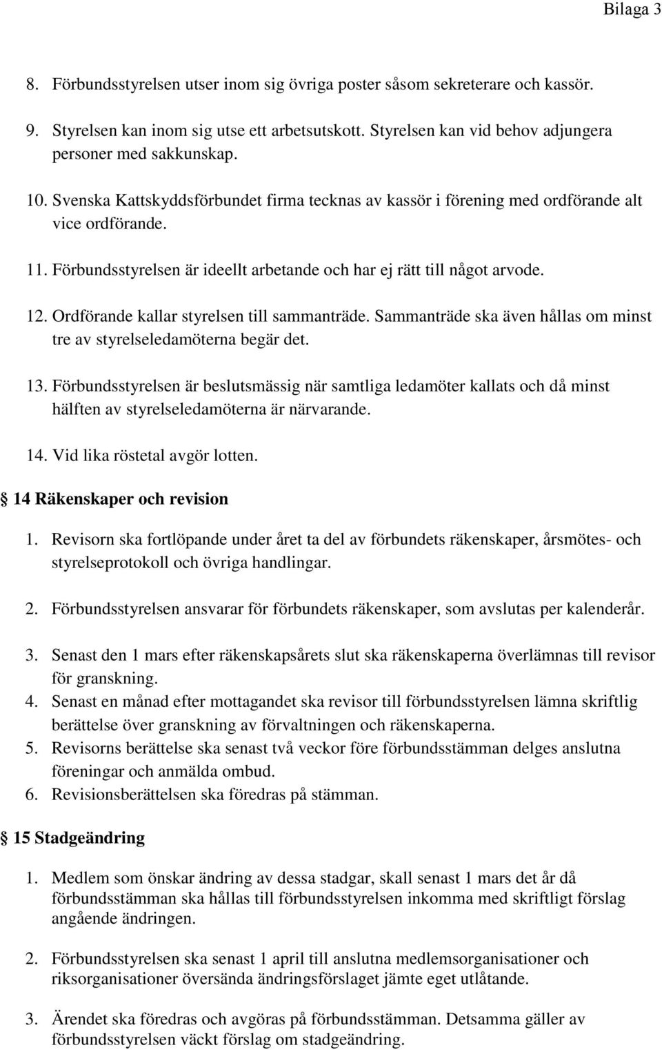 Ordförande kallar styrelsen till sammanträde. Sammanträde ska även hållas om minst tre av styrelseledamöterna begär det. 13.