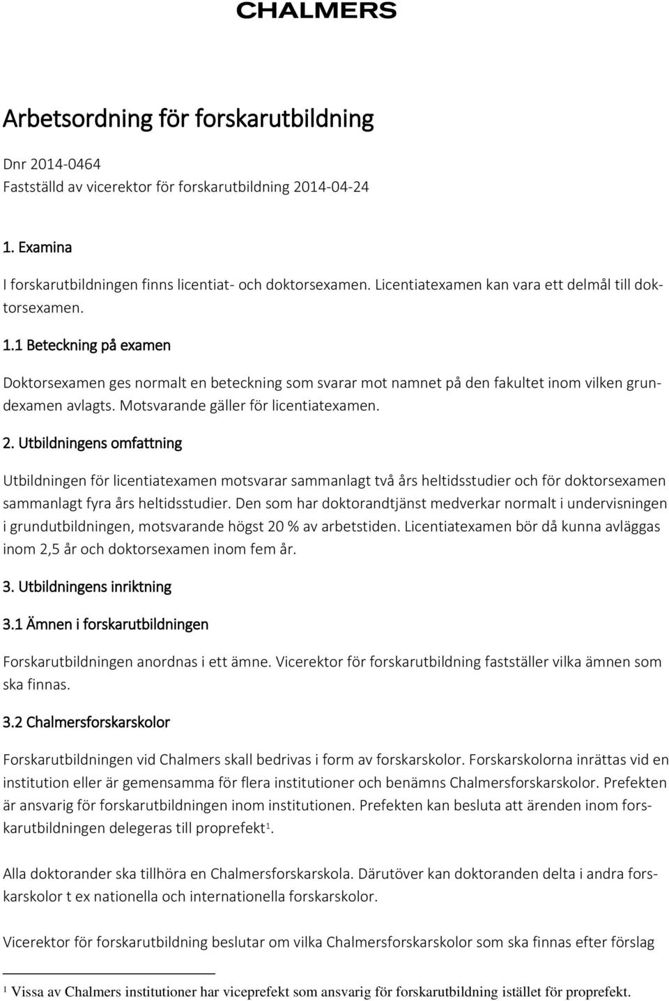 Motsvarande gäller för licentiatexamen. 2.