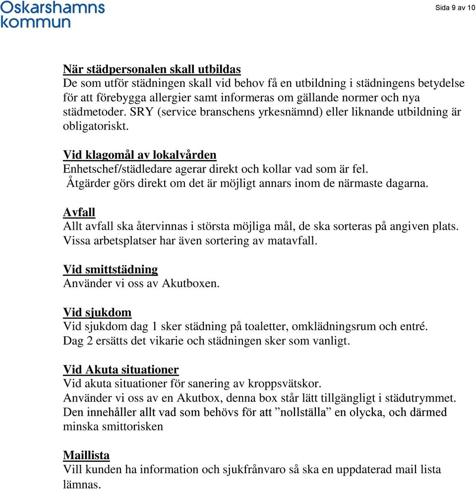 Åtgärder görs direkt om det är möjligt annars inom de närmaste dagarna. Avfall Allt avfall ska återvinnas i största möjliga mål, de ska sorteras på angiven plats.