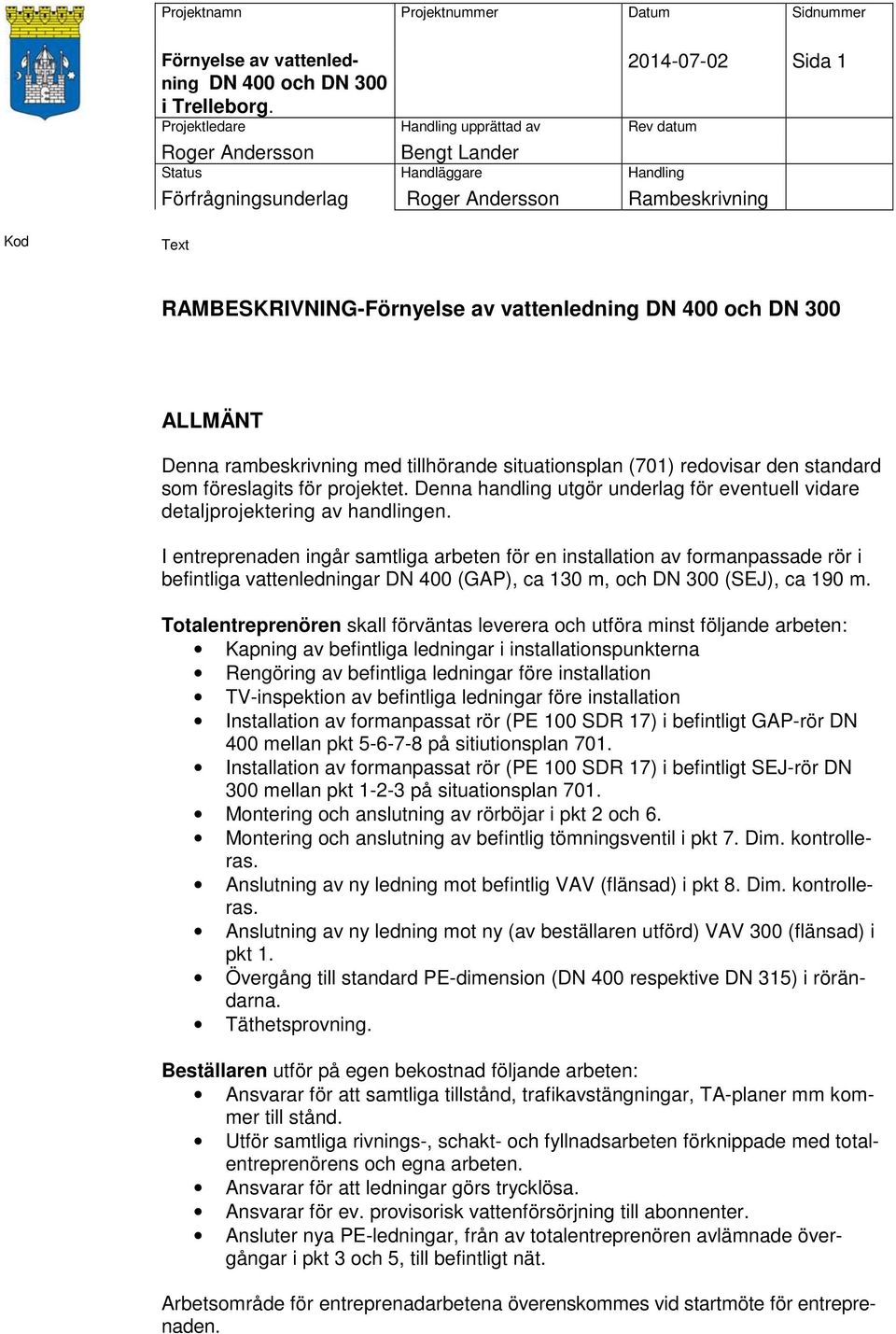 I entreprenaden ingår samtliga arbeten för en installation av formanpassade rör i befintliga vattenledningar DN 400 (GAP), ca 130 m, och DN 300 (SEJ), ca 190 m.