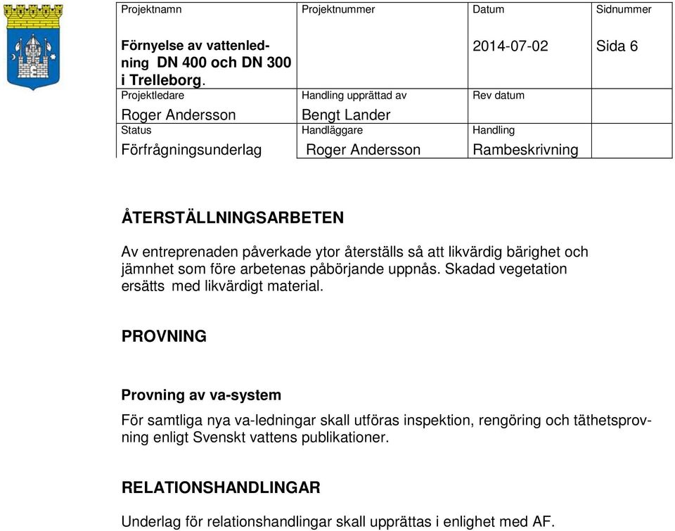 PROVNING Provning av va-system För samtliga nya va-ledningar skall utföras inspektion, rengöring och