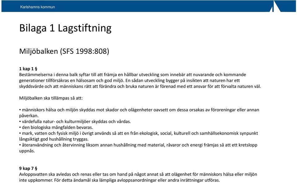 En sådan utveckling bygger på insikten att naturen har ett skyddsvärde och att människans rätt att förändra och bruka naturen är förenad med ett ansvar för att förvalta naturen väl.