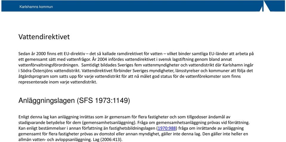 Samtidigt bildades Sveriges fem vattenmyndigheter och vattendistrikt där Karlshamn ingår i Södra Östersjöns vattendistrikt.