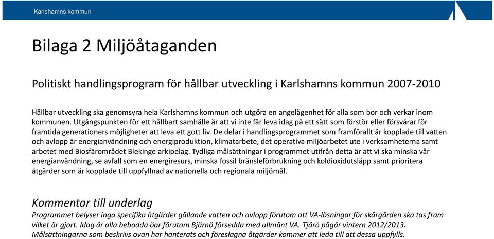 Utgångspunkten för ett hållbart samhälle är att vi inte får leva idag på ett sätt som förstör eller försvårar för framtida generationers möjligheter att leva ett gott liv.