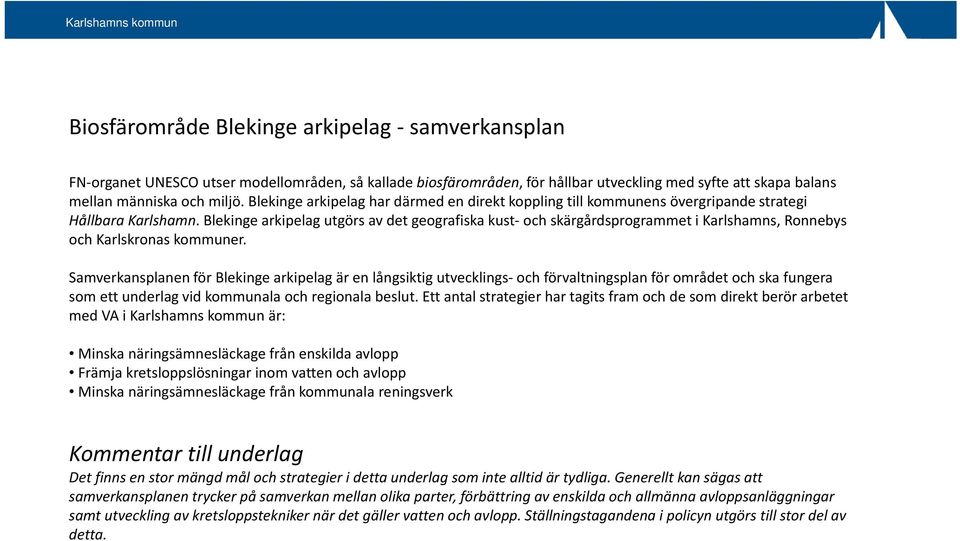 Blekinge arkipelag utgörs av det geografiska kust och skärgårdsprogrammet i Karlshamns, Ronnebys och Karlskronas kommuner.