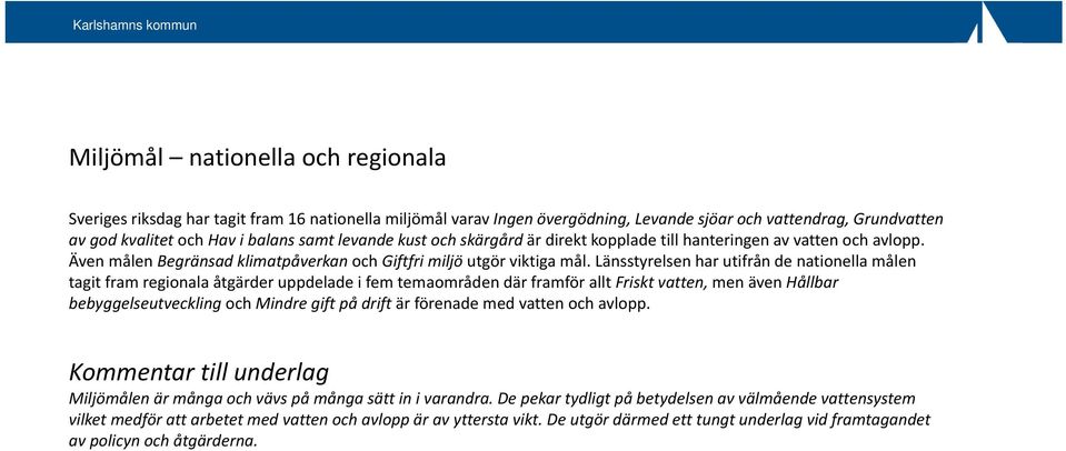Länsstyrelsen har utifrån de nationella målen tagit fram regionala åtgärder uppdelade i fem temaområden där framför allt Friskt vatten, men även Hållbar bebyggelseutveckling och Mindre gift på drift
