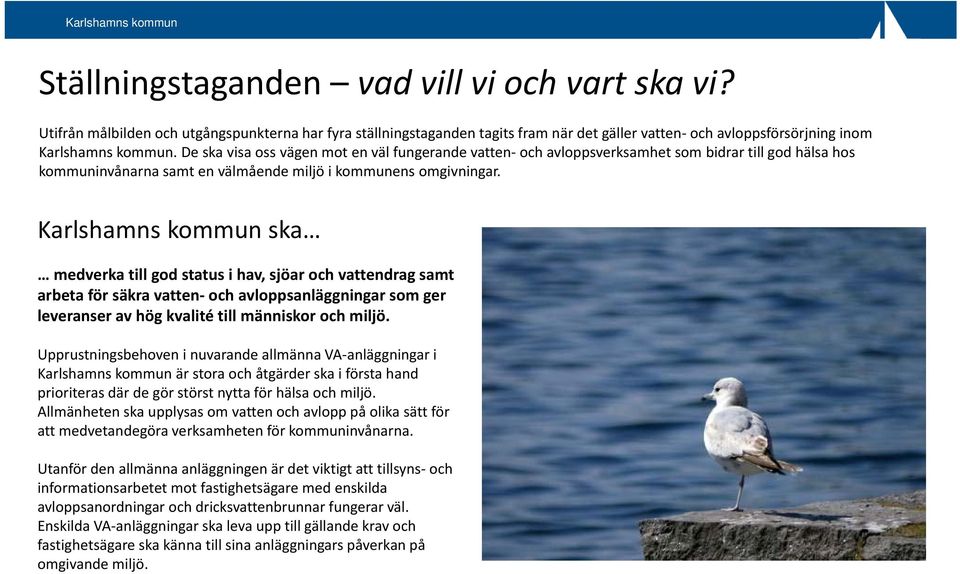 Karlshamns kommun ska medverka till god status i hav, sjöar och vattendrag samt arbeta för säkra vatten och avloppsanläggningar som ger leveranser av hög kvalité till människor och miljö.