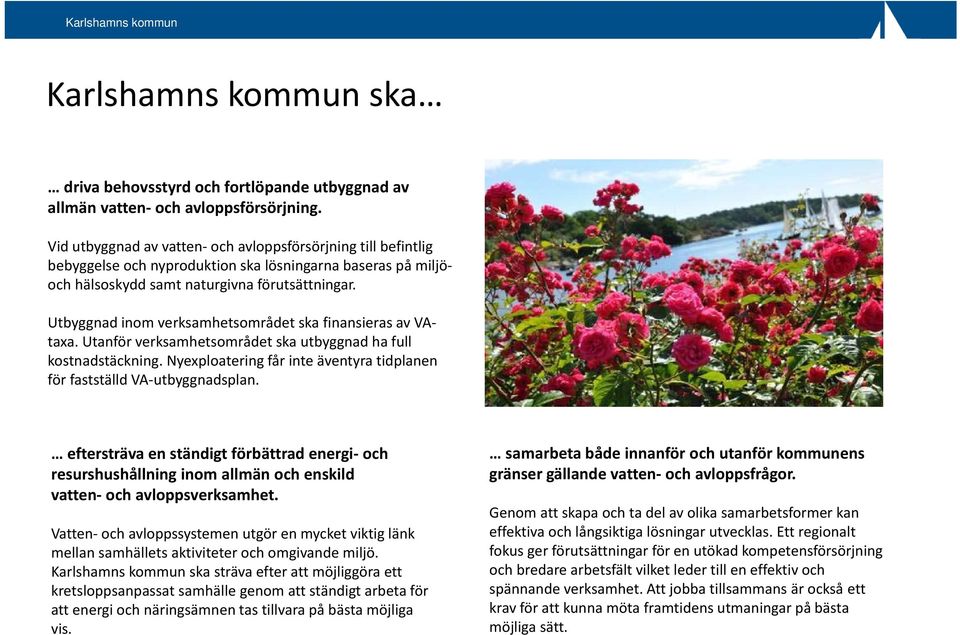 Utbyggnad inom verksamhetsområdet ska finansieras av VAtaxa. Utanför verksamhetsområdet ska utbyggnad ha full kostnadstäckning.