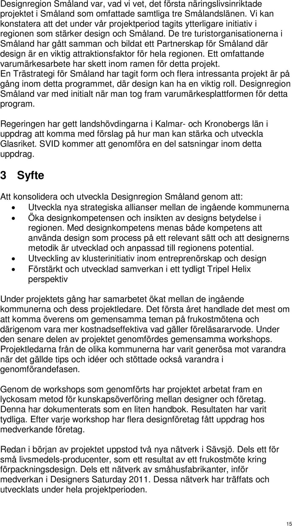 De tre turistorganisationerna i Småland har gått samman och bildat ett Partnerskap för Småland där design är en viktig attraktionsfaktor för hela regionen.