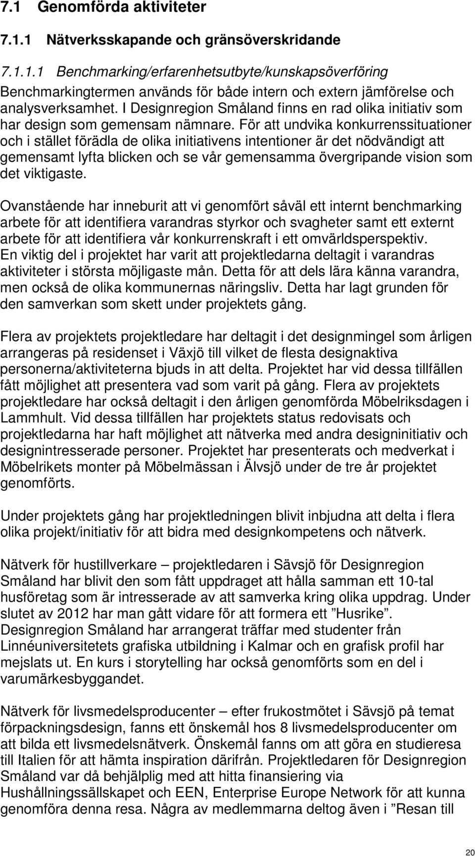 För att undvika konkurrenssituationer och i stället förädla de olika initiativens intentioner är det nödvändigt att gemensamt lyfta blicken och se vår gemensamma övergripande vision som det