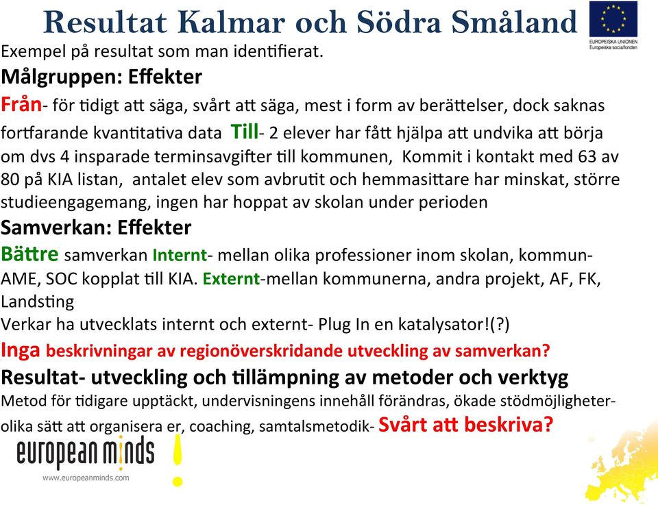 terminsavgi^er Kll kommunen, Kommit i kontakt med 63 av 80 på KIA listan, antalet elev som avbrukt och hemmasieare har minskat, större studieengagemang, ingen har hoppat av skolan under perioden