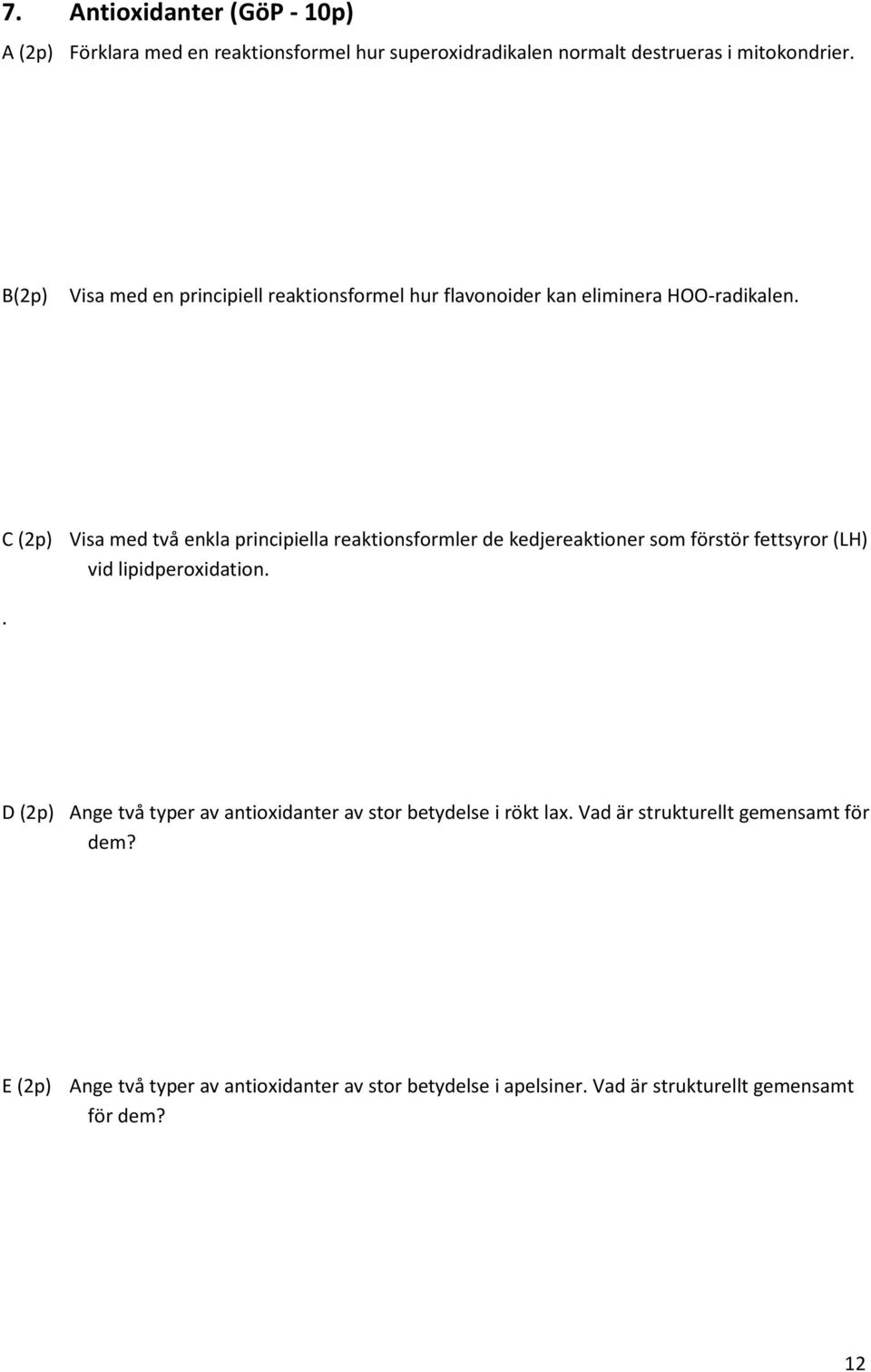 C (2p) Visa med två enkla principiella reaktionsformler de kedjereaktioner som förstör fettsyror (LH) vid lipidperoxidation.