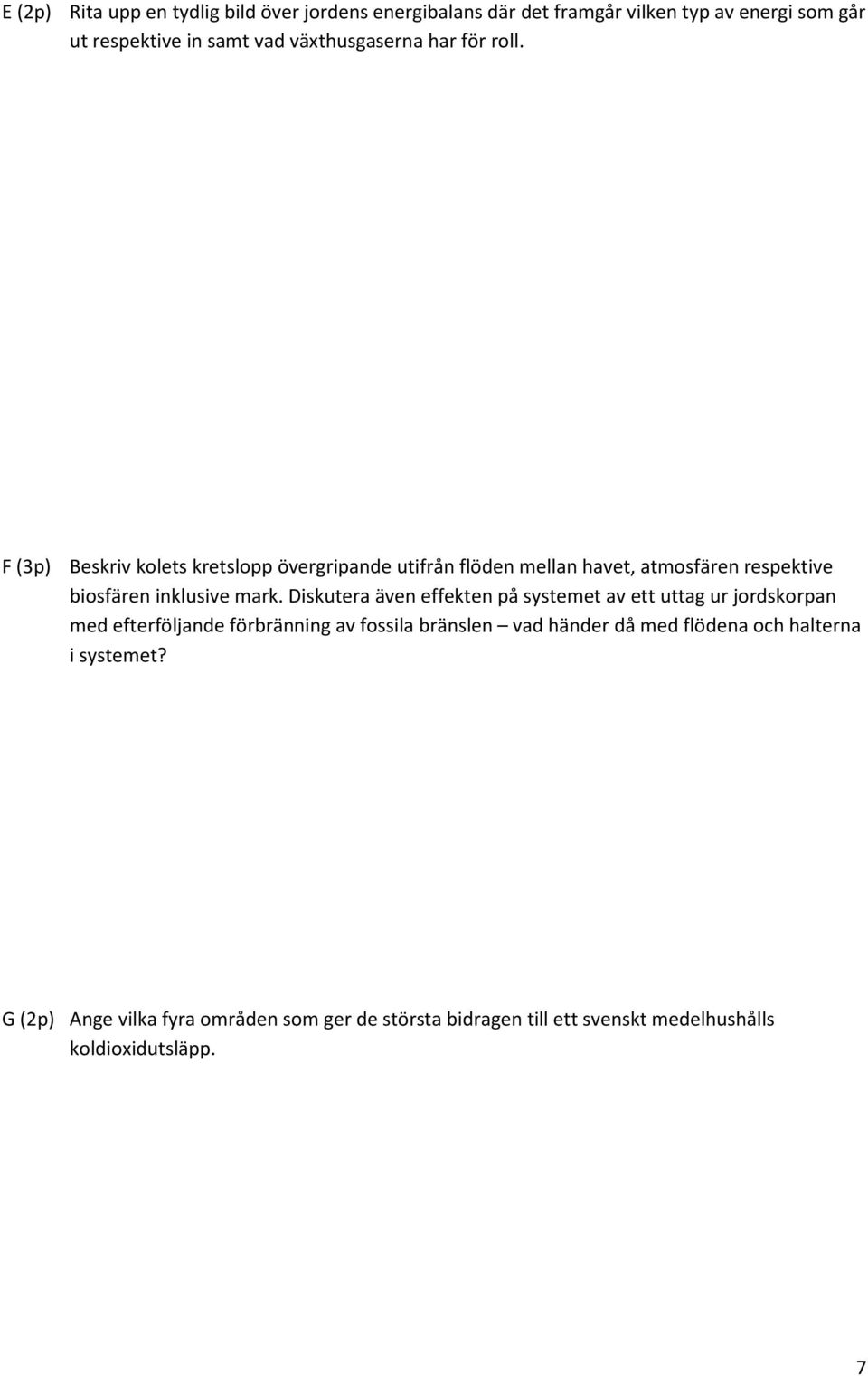 F (3p) Beskriv kolets kretslopp övergripande utifrån flöden mellan havet, atmosfären respektive biosfären inklusive mark.