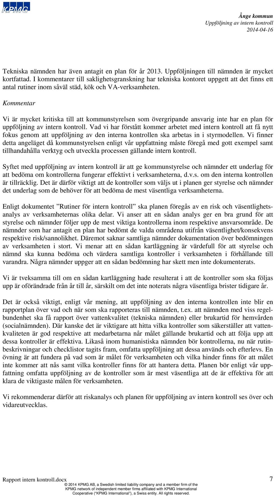 Kommentar Vi är mycket kritiska till att kommunstyrelsen som övergripande ansvarig inte har en plan för uppföljning av intern kontroll.